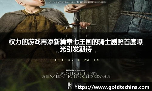 非凡娱乐权力的游戏再添新篇章七王国的骑士剧照首度曝光引发期待